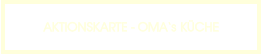 AKTIONSKARTE - OMA‘s KÜCHE